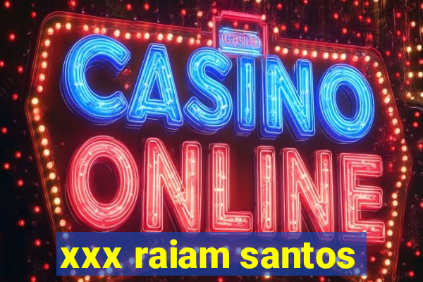 xxx raiam santos